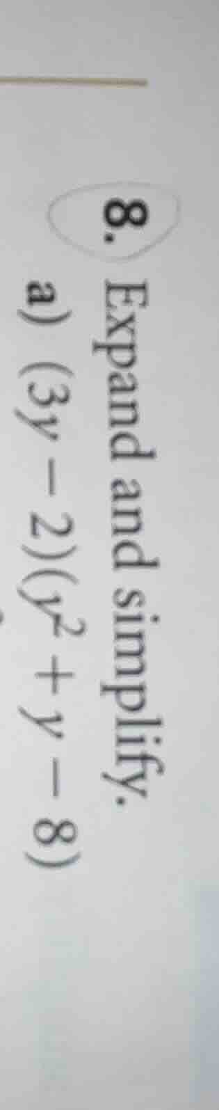 8. expand and simplify. a) $(3y - 2)(y^2 + y - 8)$