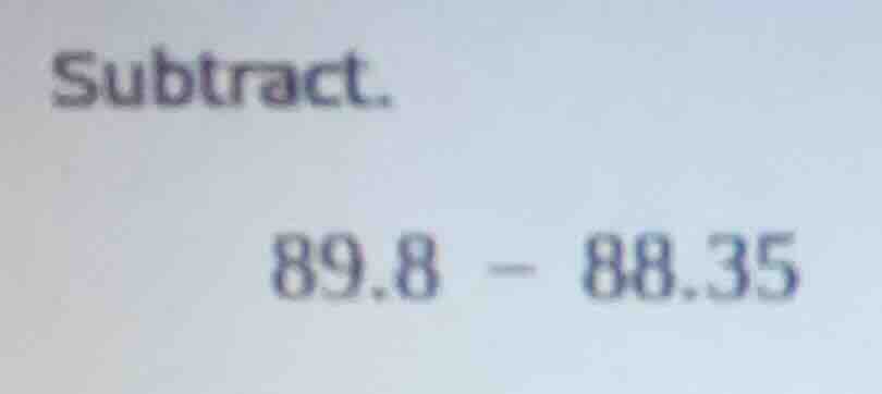subtract. 89.8 - 88.35