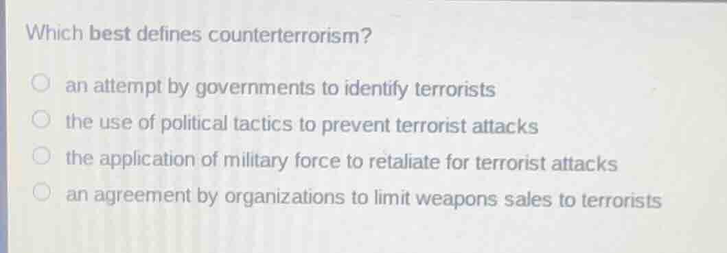 which best defines counterterrorism? an attempt by governments to ident…
