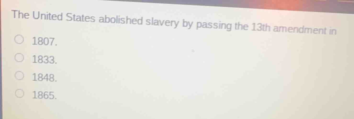 the united states abolished slavery by passing the 13th amendment in 18…