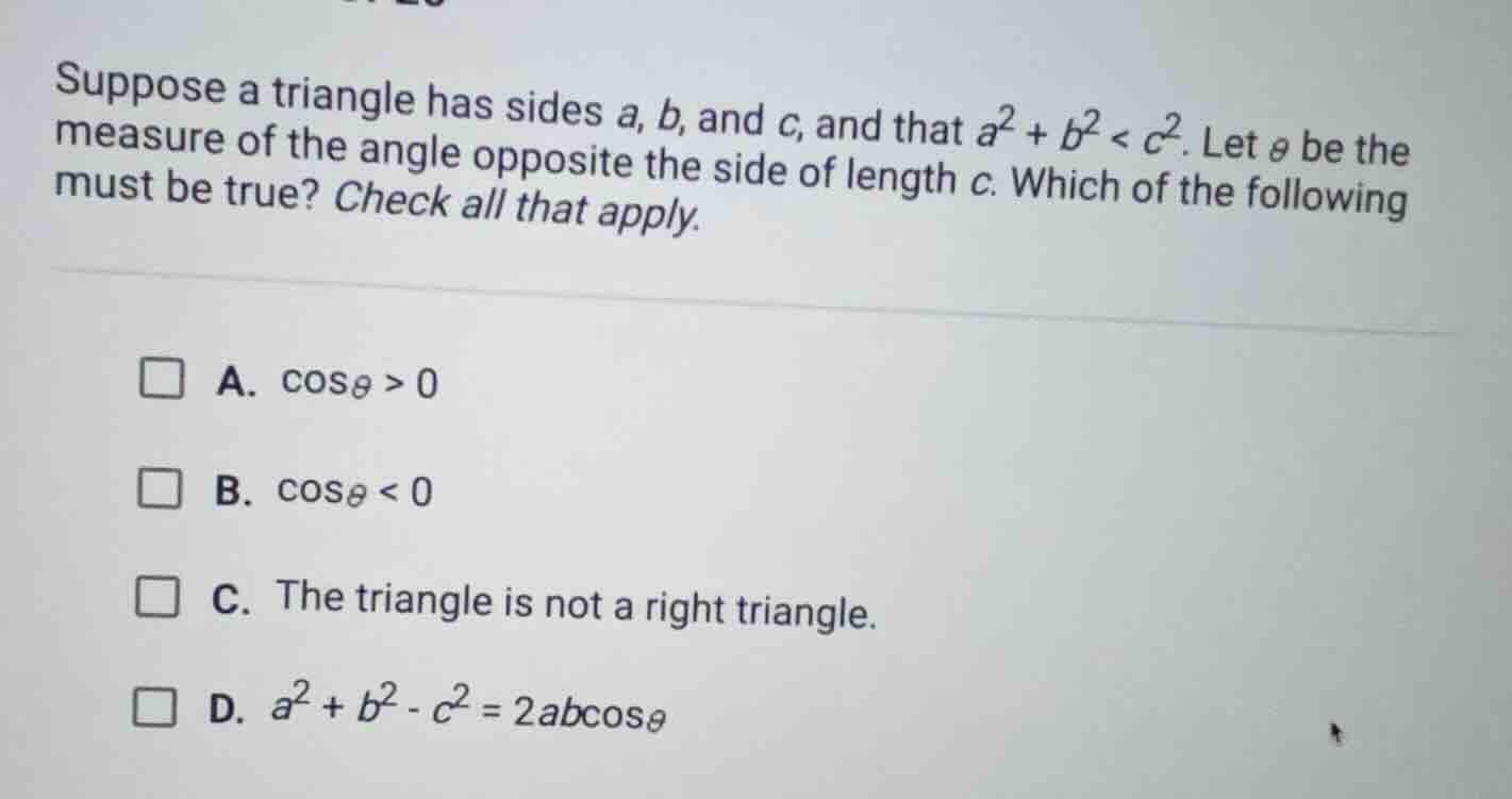 suppose a triangle has sides a, b, and c, and that $a^2 + b^2 < c^2$. l…