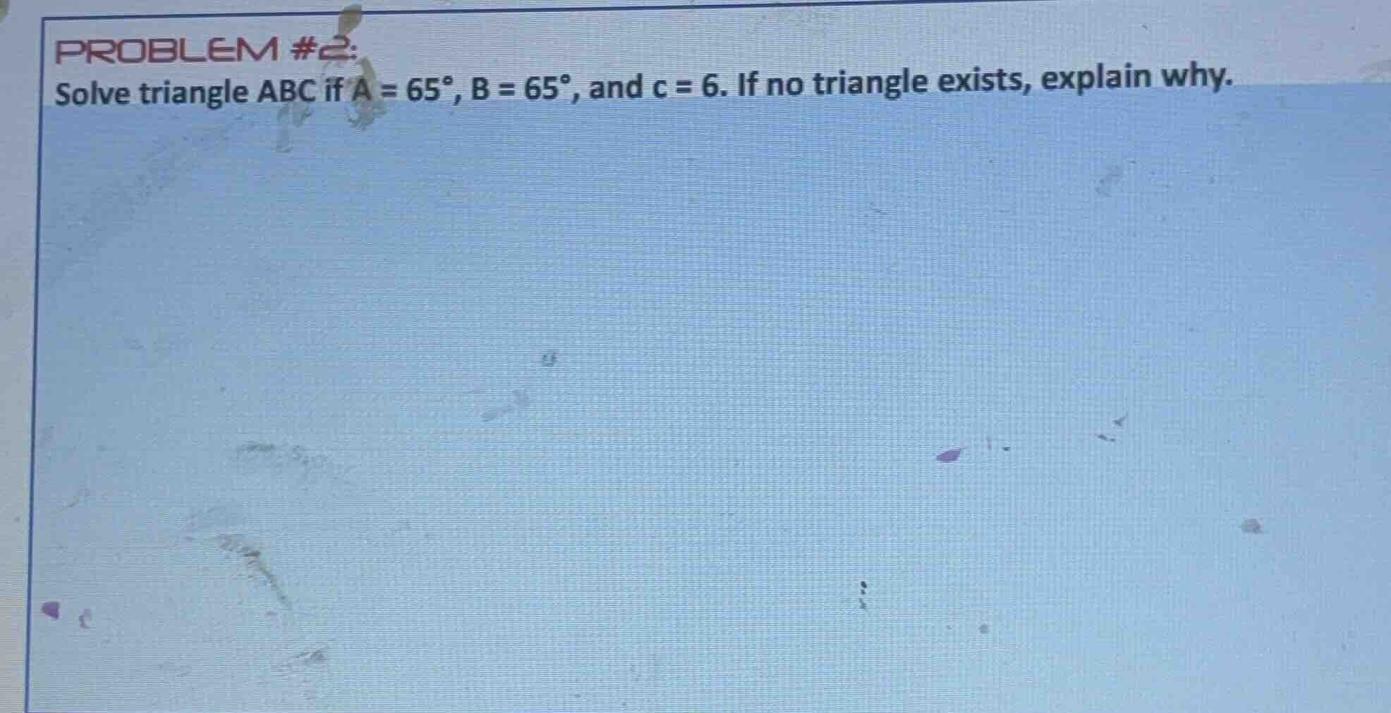 problem #2: solve triangle abc if a = 65°, b = 65°, and c = 6. if no tr…