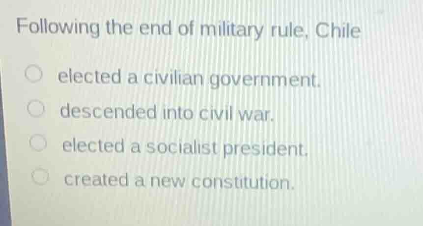following the end of military rule, chile elected a civilian government…