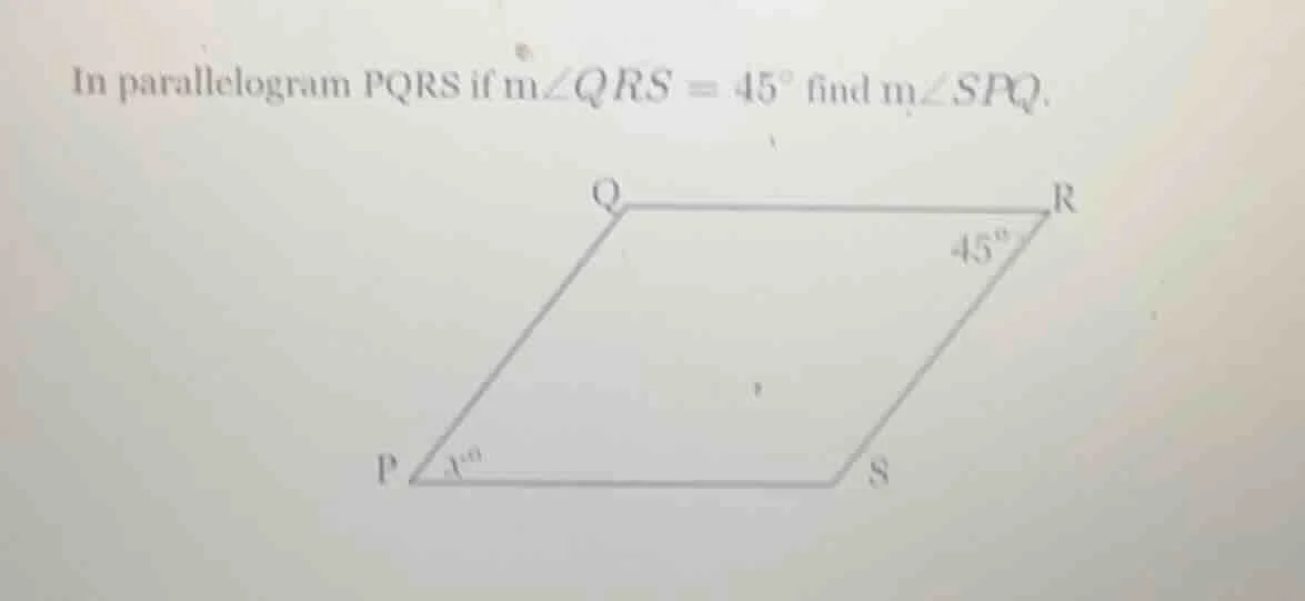 in parallelogram pqrs if m∠qrs = 45° find m∠spq.