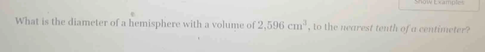 what is the diameter of a hemisphere with a volume of 2,596 cm³, to the…
