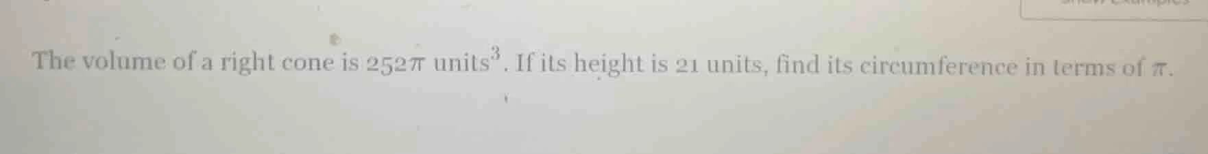 the volume of a right cone is $252\\pi$ units$^3$. if its height is 21 …
