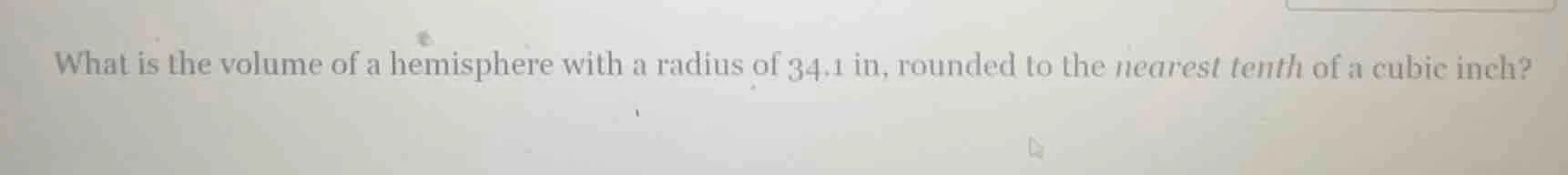 what is the volume of a hemisphere with a radius of 34.1 in, rounded to…