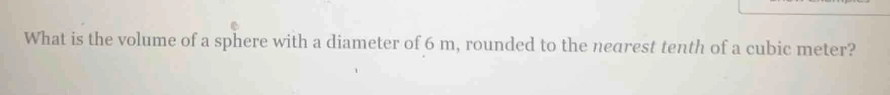 what is the volume of a sphere with a diameter of 6 m, rounded to the n…