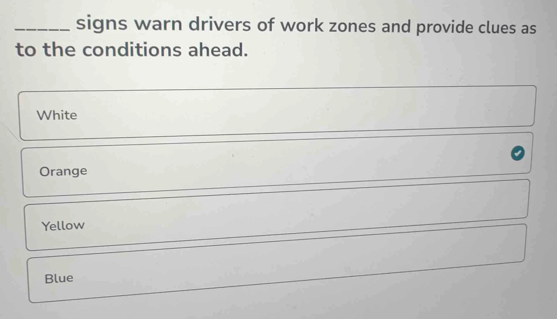 _____ signs warn drivers of work zones and provide clues as to the cond…