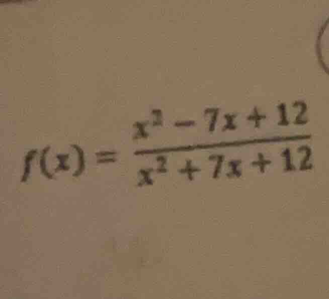 f(x) = \\frac{x^2 - 7x + 12}{x^2 + 7x + 12}