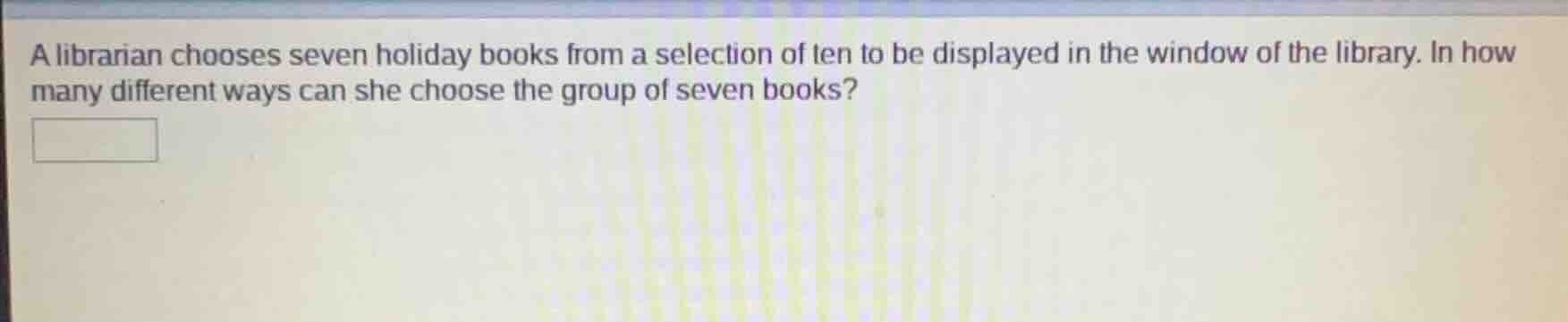 a librarian chooses seven holiday books from a selection of ten to be d…