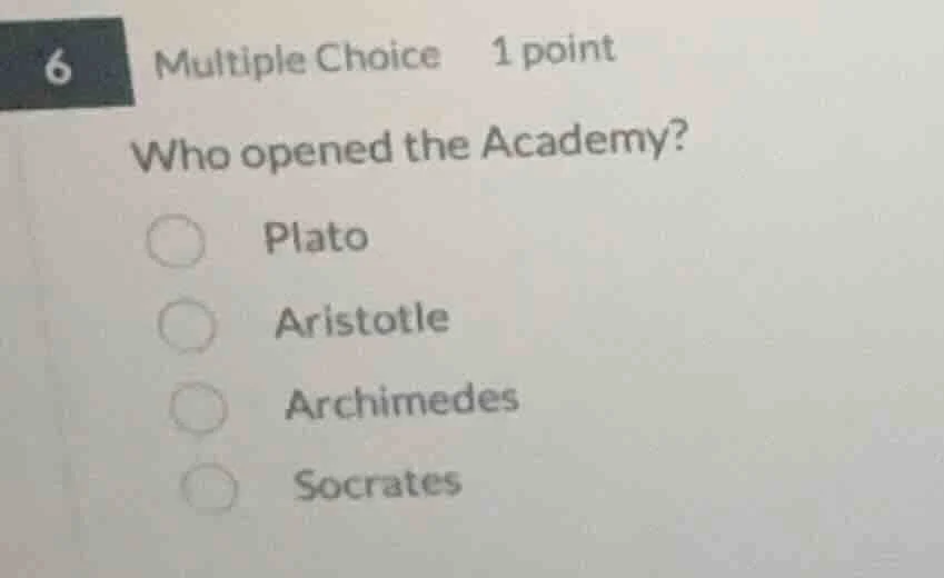 6 multiple choice 1 point who opened the academy? plato aristotle archi…