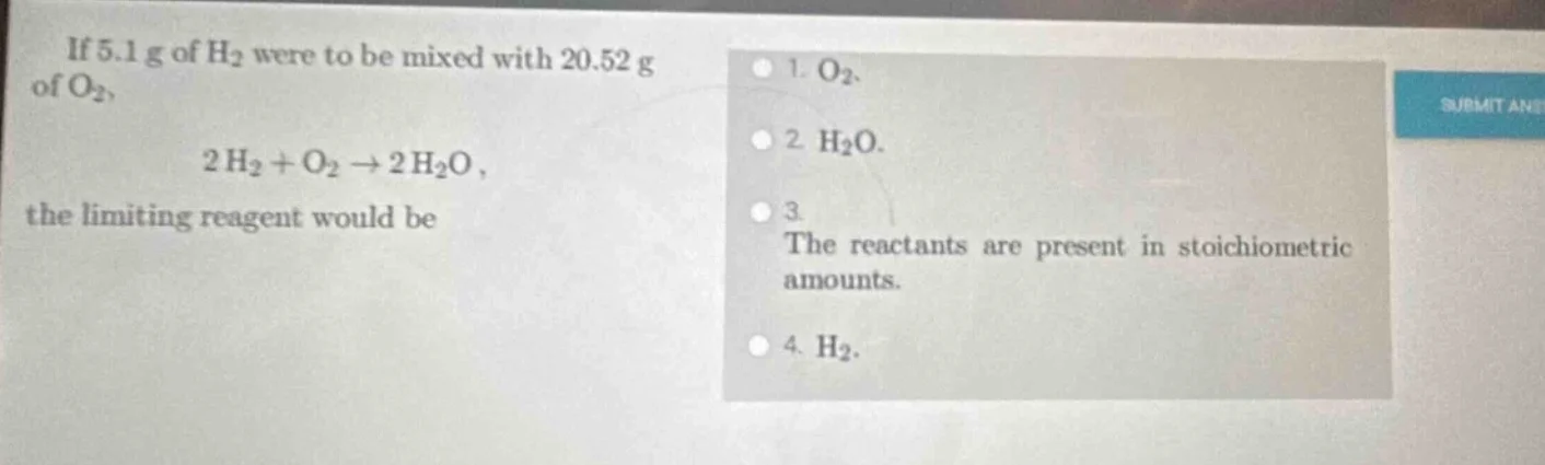 if 5.1 g of h₂ were to be mixed with 20.52 g of o₂, 2 h₂ + o₂ → 2 h₂o, …
