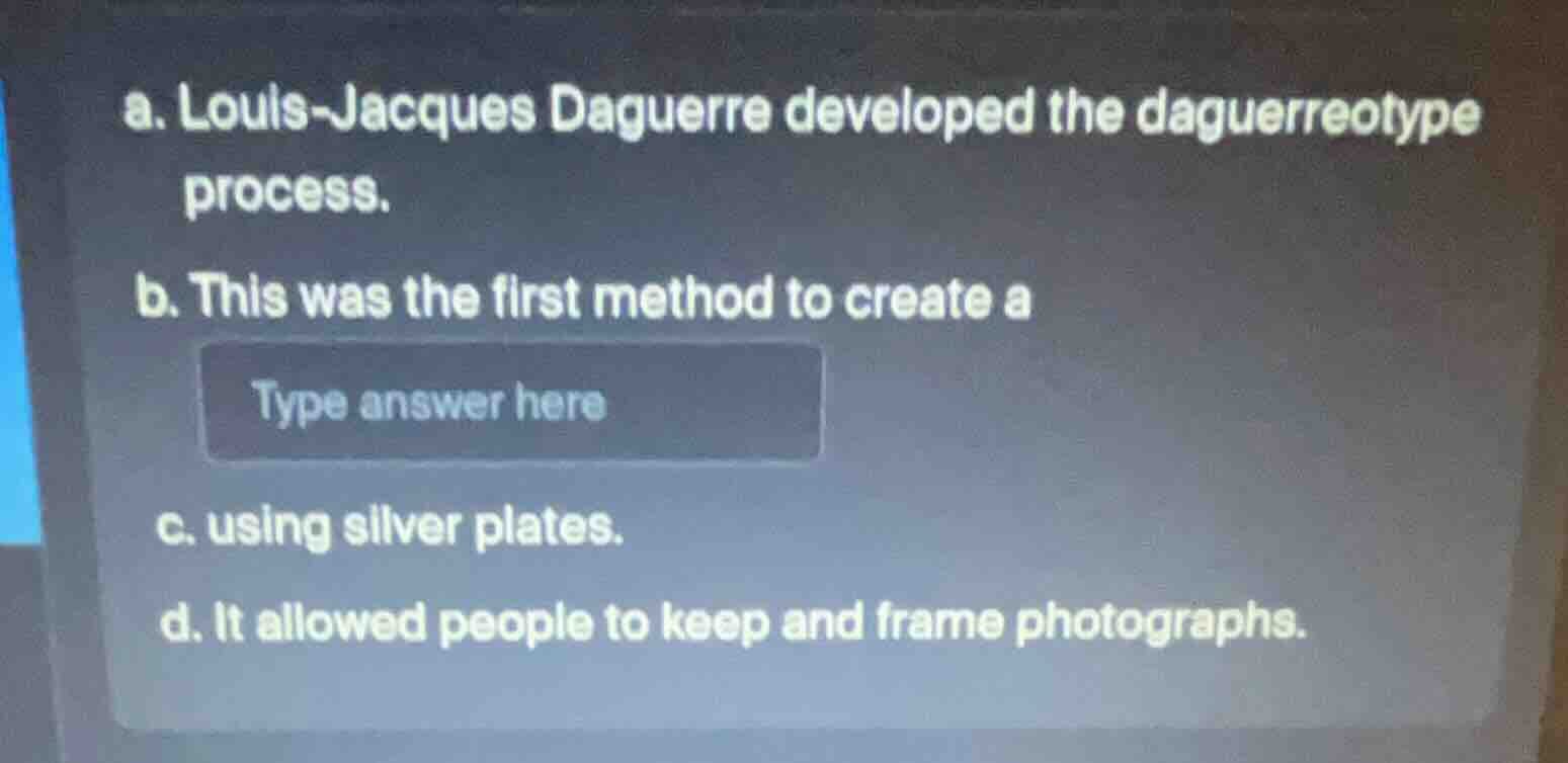 a. louis-jacques daguerre developed the daguerreotype process. b. this …
