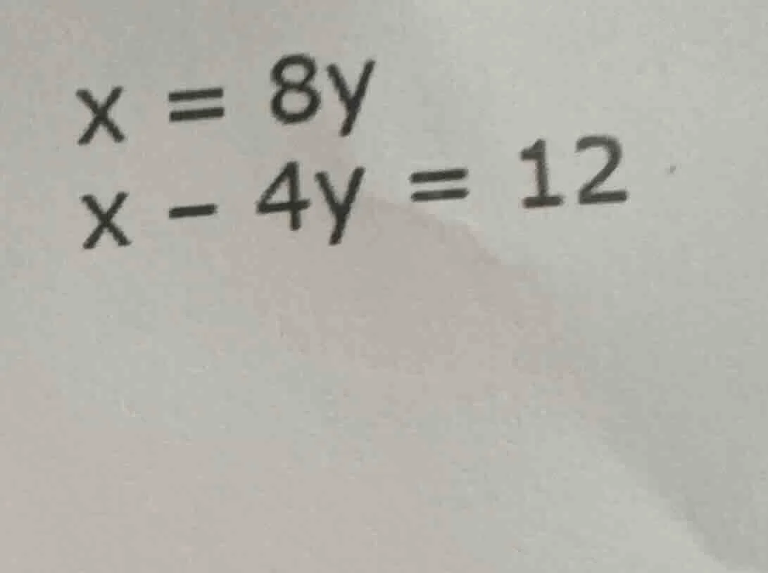 x = 8y\ x - 4y = 12