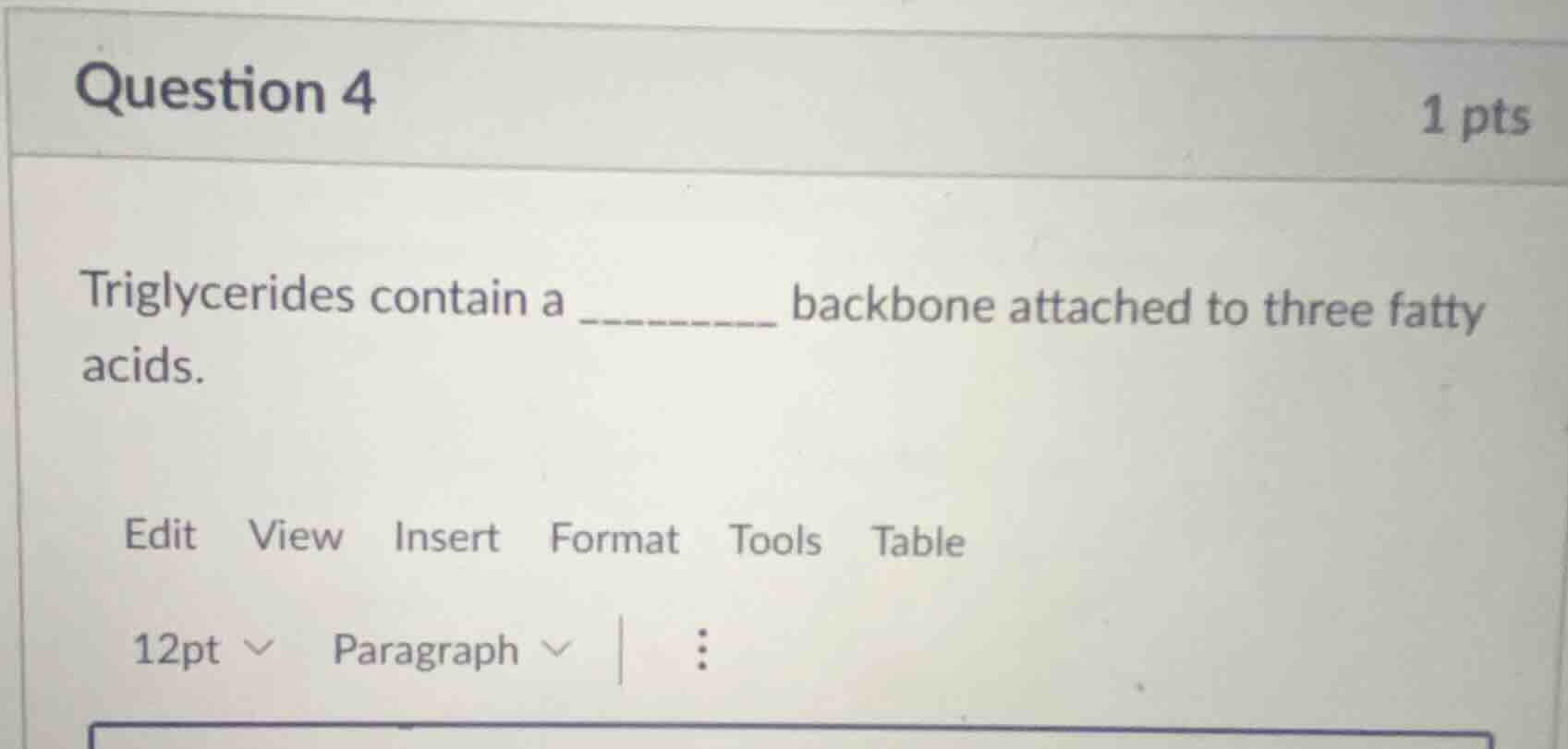 question 4 1 pts triglycerides contain a ______ backbone attached to th…