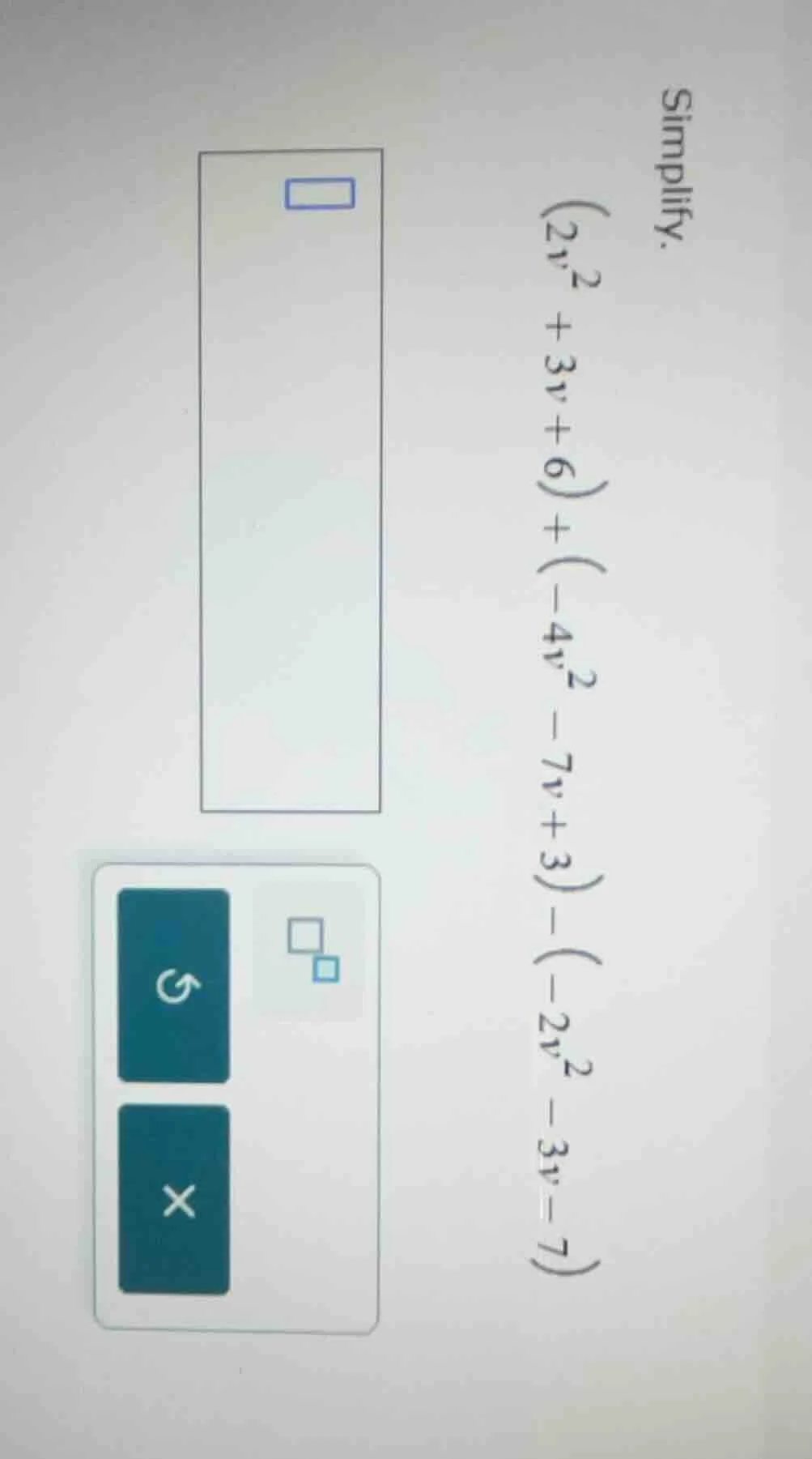simplify. ((2v^2 + 3v + 6)+(-4v^2 - 7v + 3)-(-2v^2 - 3v - 7))