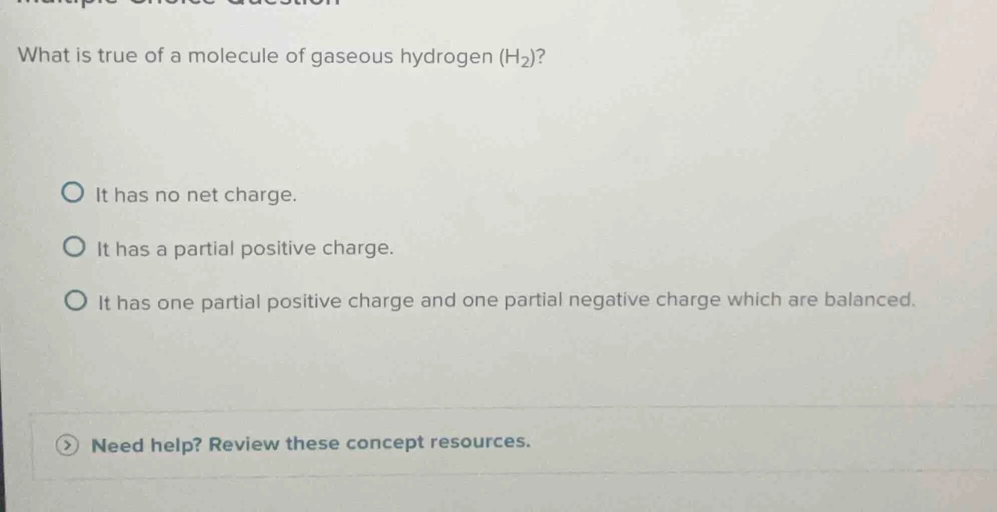 what is true of a molecule of gaseous hydrogen (h₂)? it has no net char…