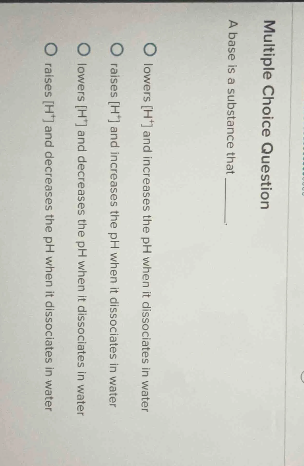 multiple choice question a base is a substance that ______. lowers h⁺ a…
