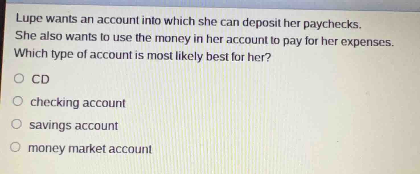 lupe wants an account into which she can deposit her paychecks. she als…