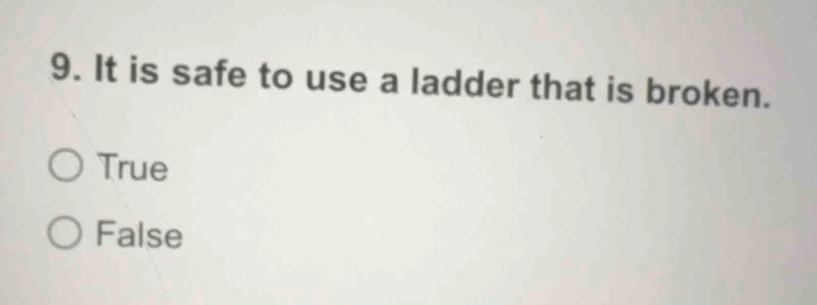 9. it is safe to use a ladder that is broken. true false