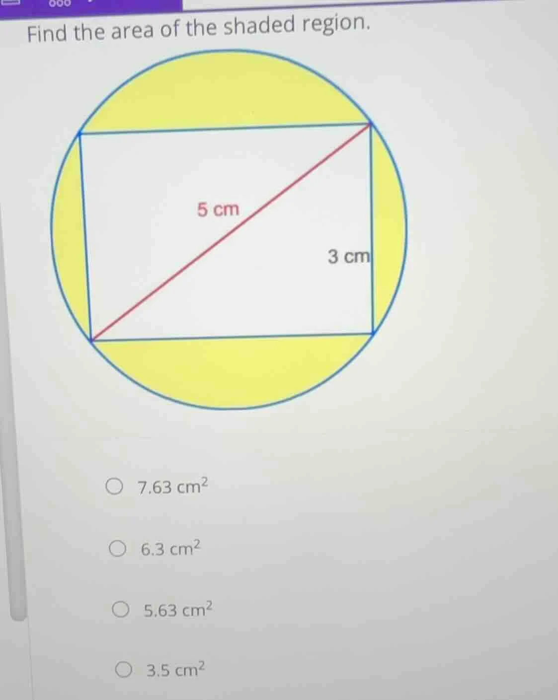 find the area of the shaded region. 5 cm 3 cm 7.63 cm² 6.3 cm² 5.63 cm²…