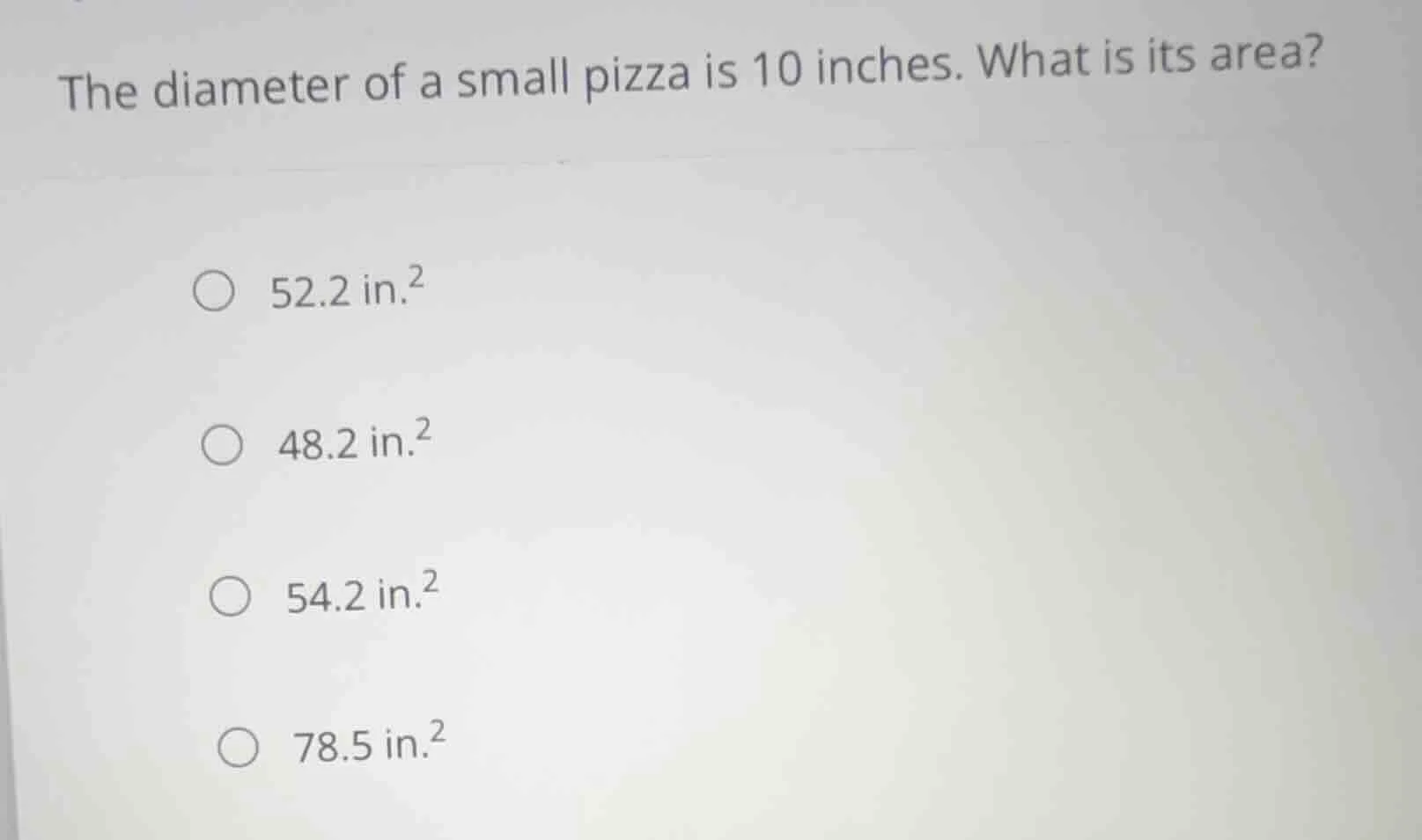 the diameter of a small pizza is 10 inches. what is its area? 52.2 in.²…