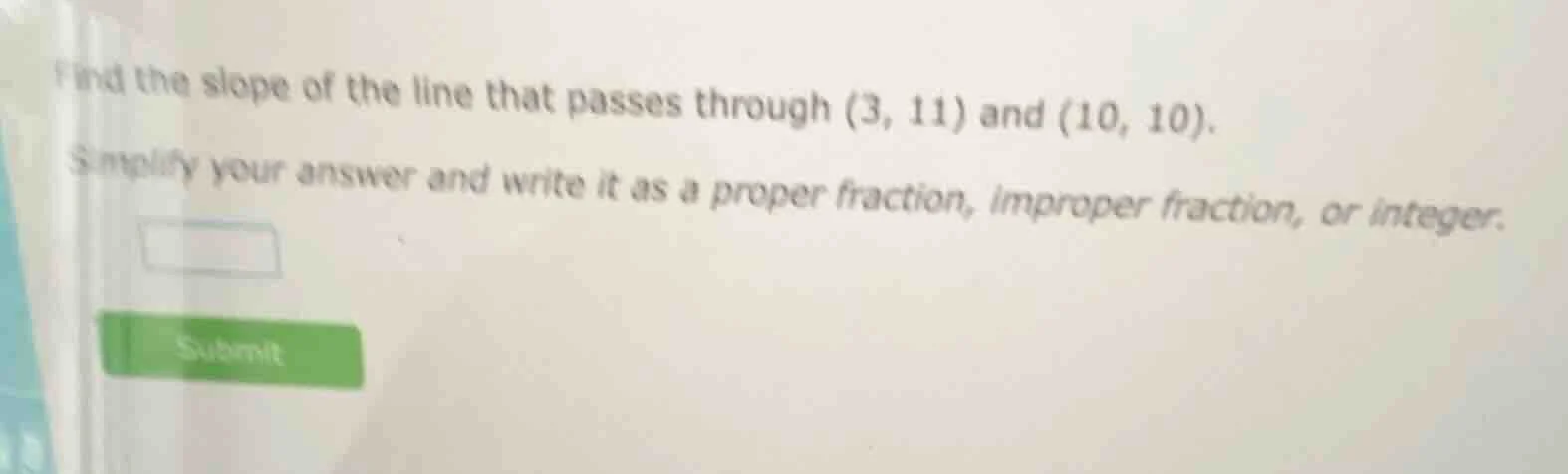 find the slope of the line that passes through (3, 11) and (10, 10). si…