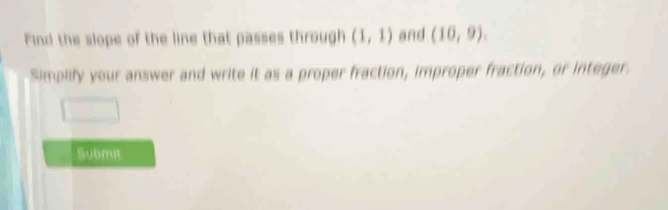 find the slope of the line that passes through (1, 1) and (10, 9). simp…