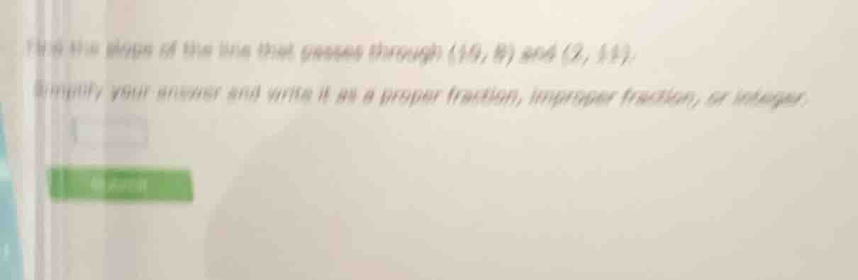 find the slope of the line that passes through (10, 8) and (2, 11). sim…