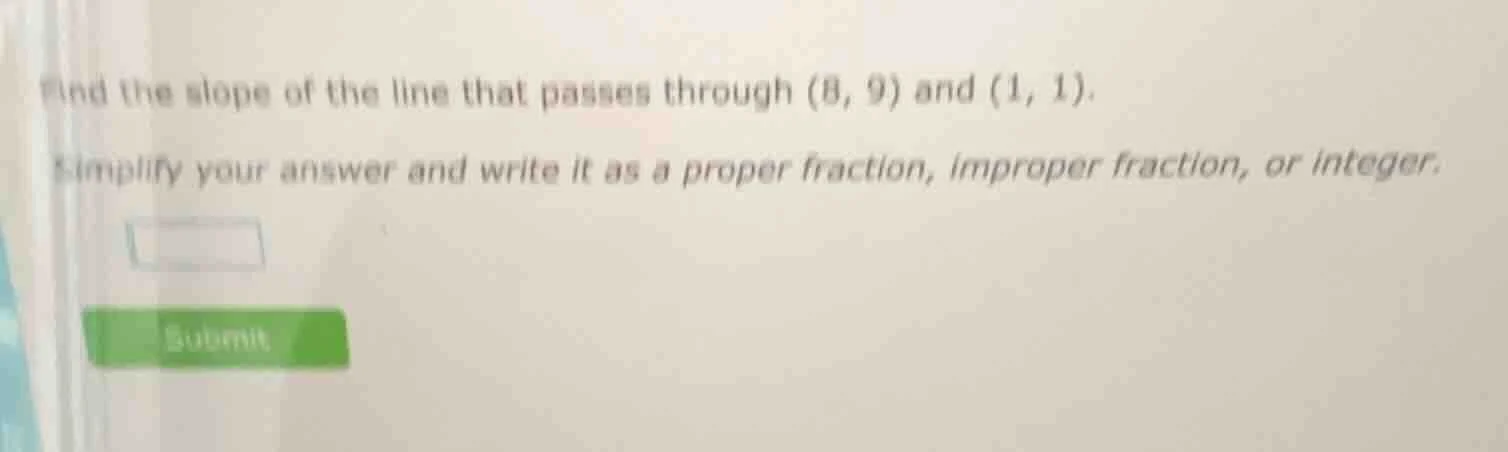 find the slope of the line that passes through (8, 9) and (1, 1). simpl…