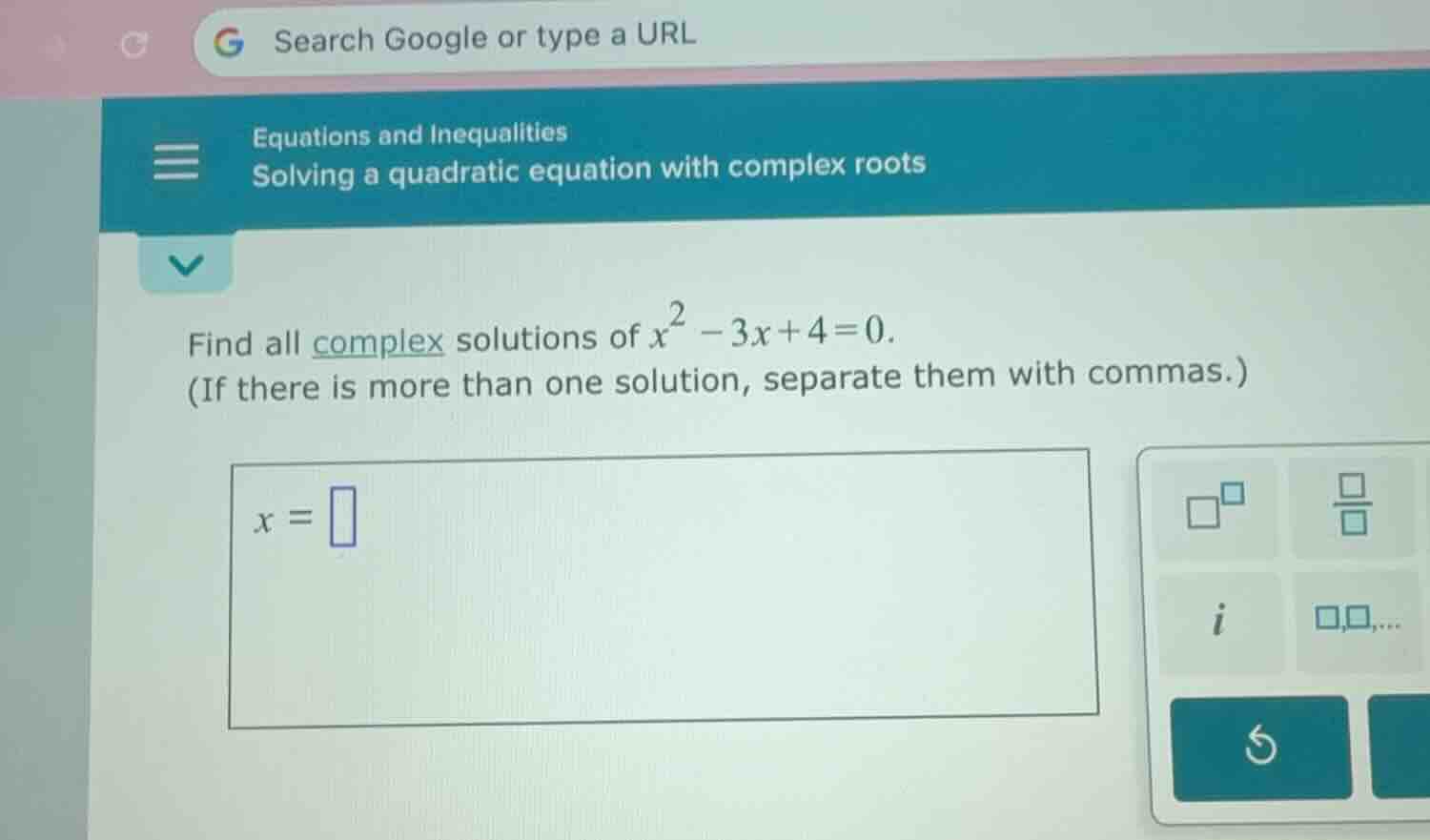 find all complex solutions of $x^2 - 3x + 4 = 0$. (if there is more tha…