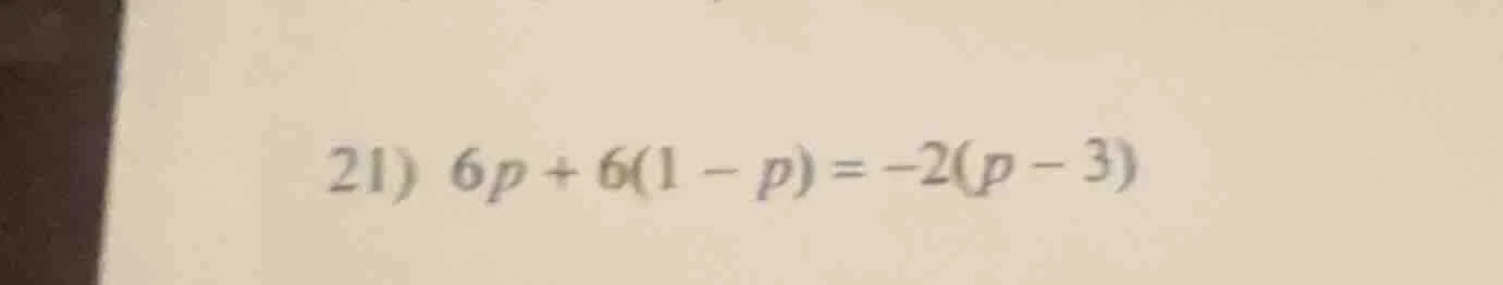 21) $6p + 6(1 - p) = -2(p - 3)$