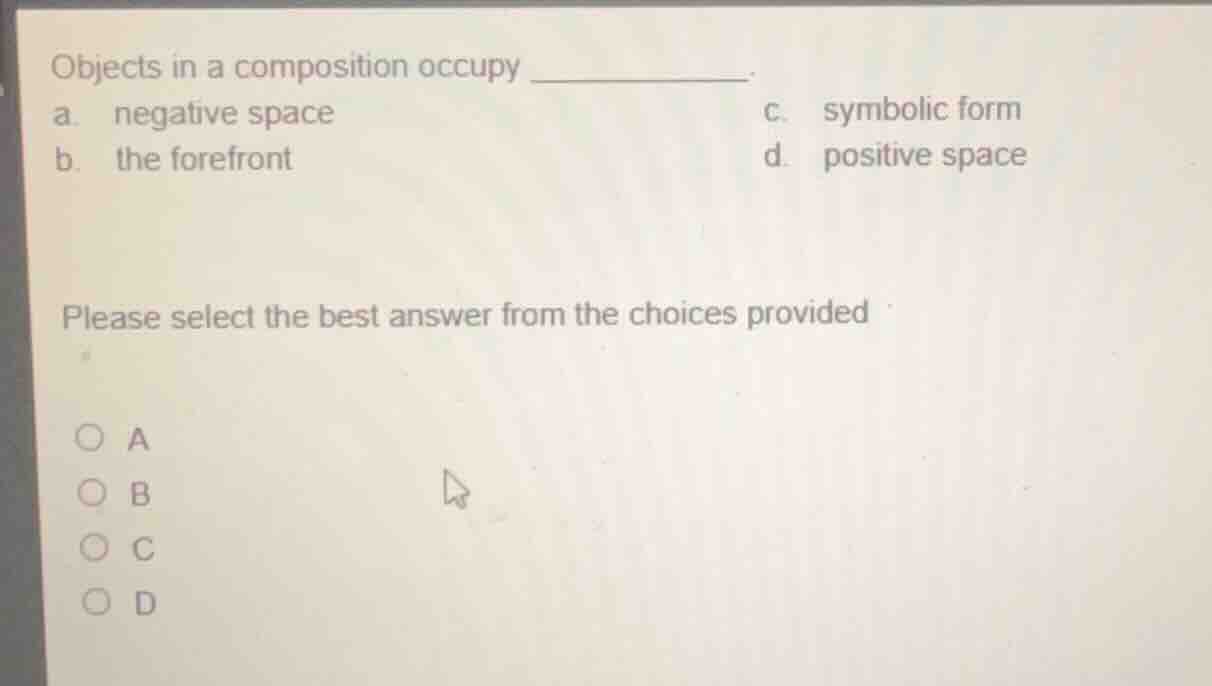 objects in a composition occupy ________. a. negative space \t\t\t\t\t …