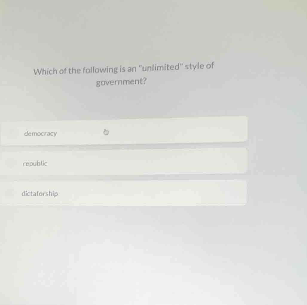 which of the following is an \unlimited\ style of government? democracy…