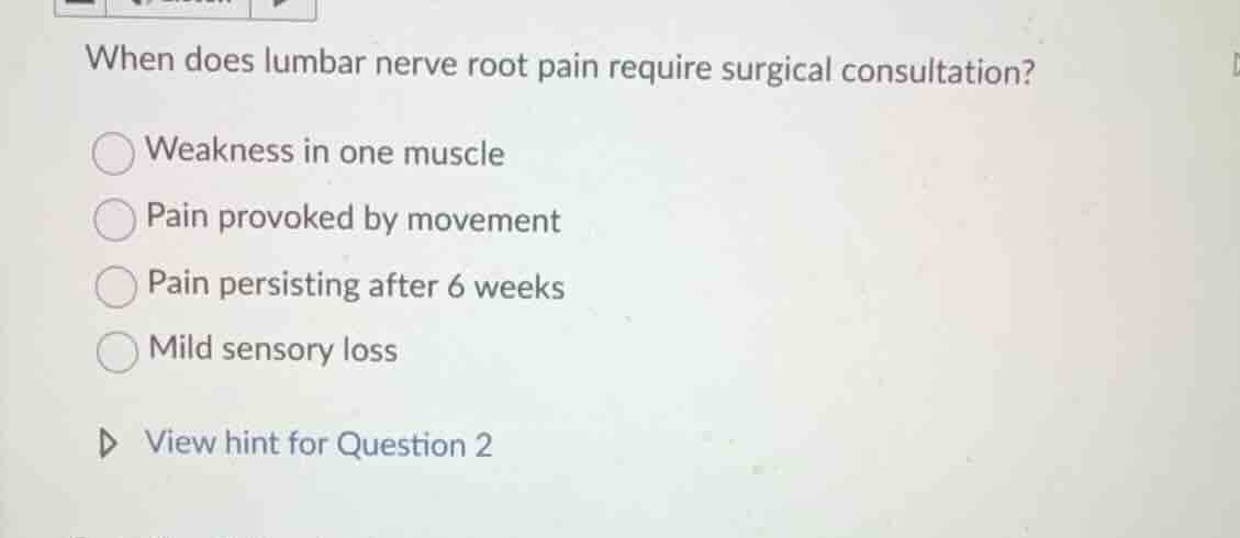 when does lumbar nerve root pain require surgical consultation? weaknes…