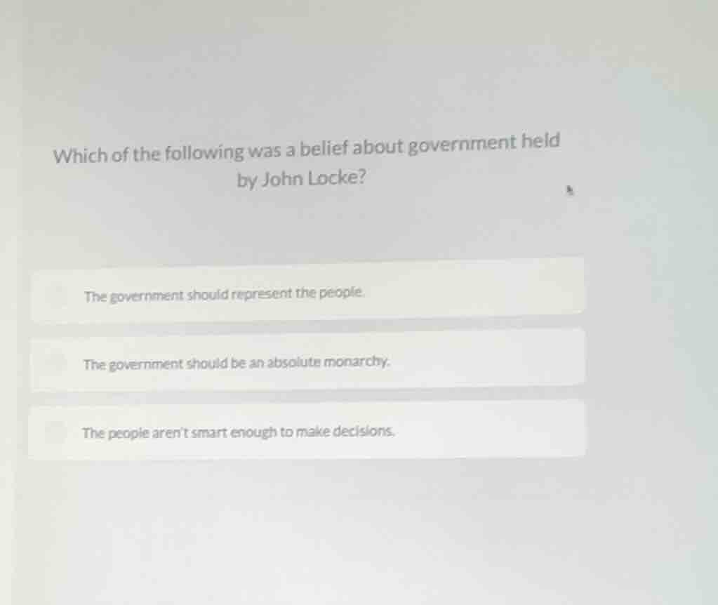 which of the following was a belief about government held by john locke…