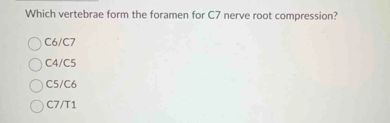 which vertebrae form the foramen for c7 nerve root compression? c6/c7 c…