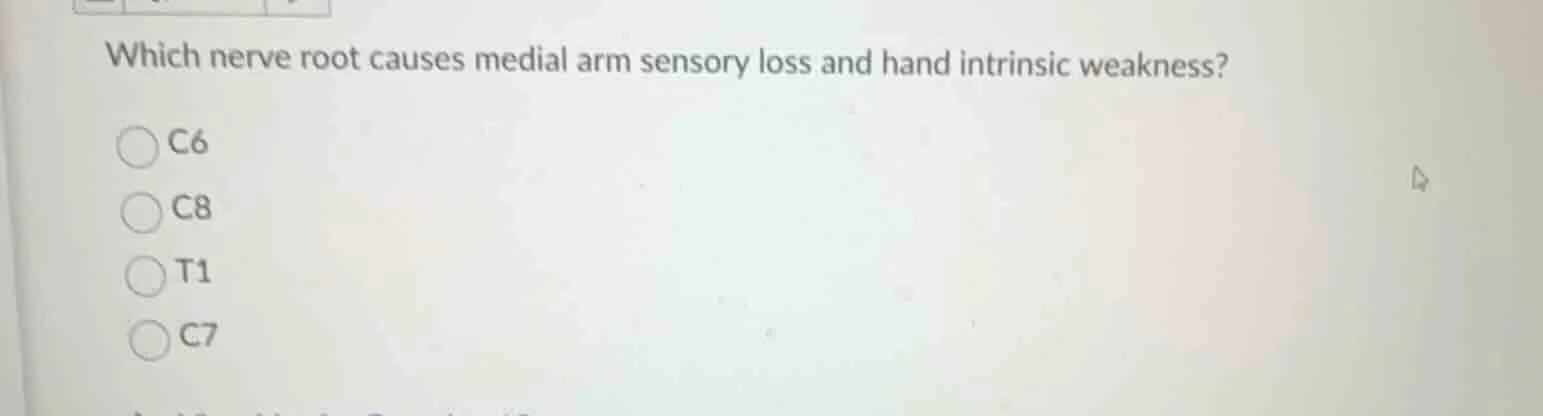 which nerve root causes medial arm sensory loss and hand intrinsic weak…
