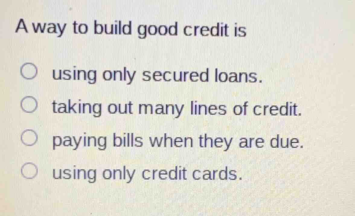 a way to build good credit is using only secured loans. taking out many…