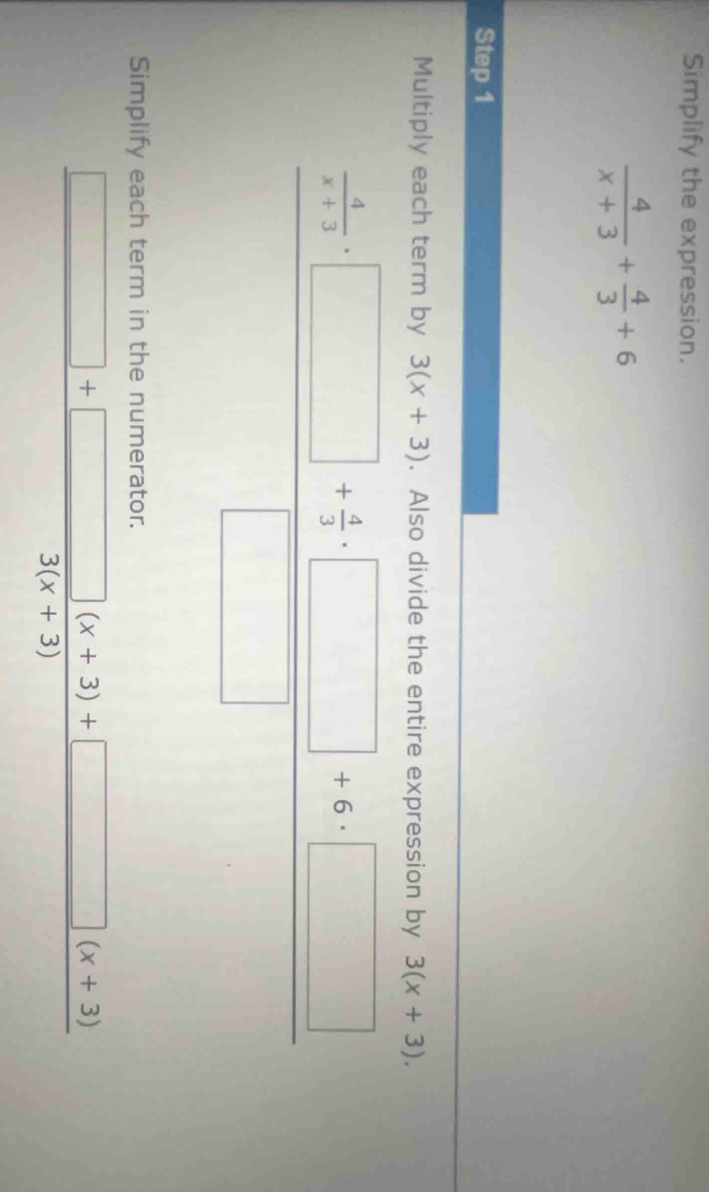 simplify the expression. \\frac{4}{x + 3} + \\frac{4}{3} + 6 step 1 mul…