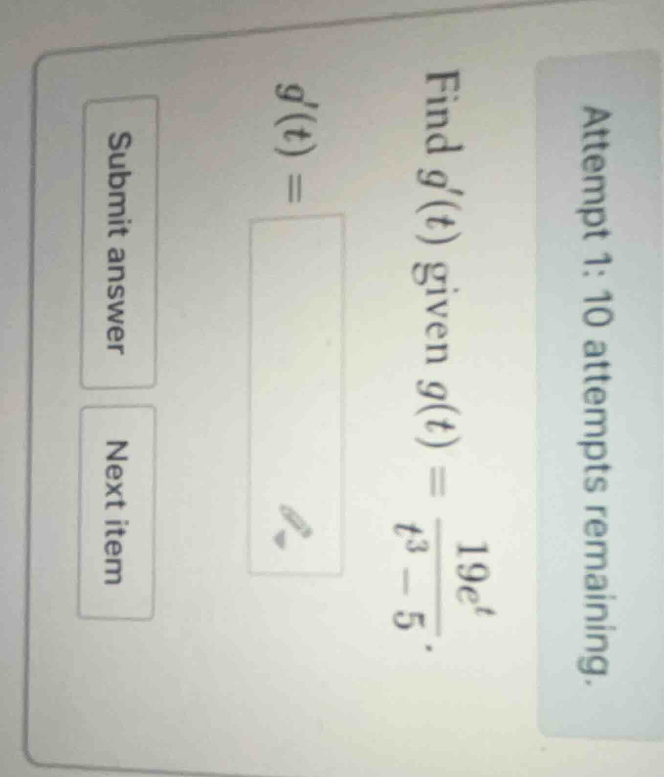 attempt 1: 10 attempts remaining. find $g(t)$ given $g(t) = \\frac{19e^…