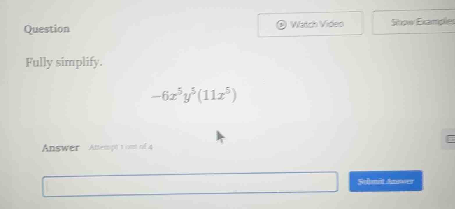 question fully simplify. $-6x^{5}y^{5}(11x^{5})$ answer attempt 1 out o…