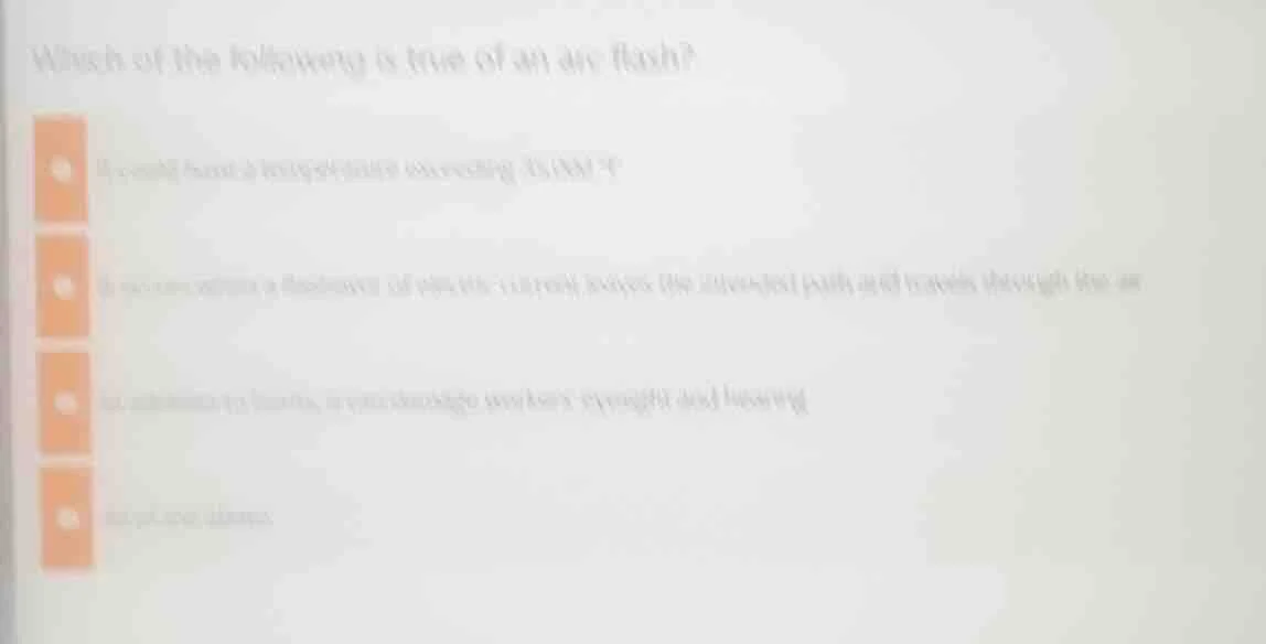 which of the following is true of an arc flash? it could hurt a bystand…