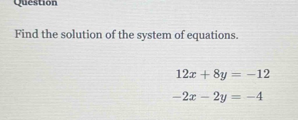 question find the solution of the system of equations. $12x + 8y = -12$…