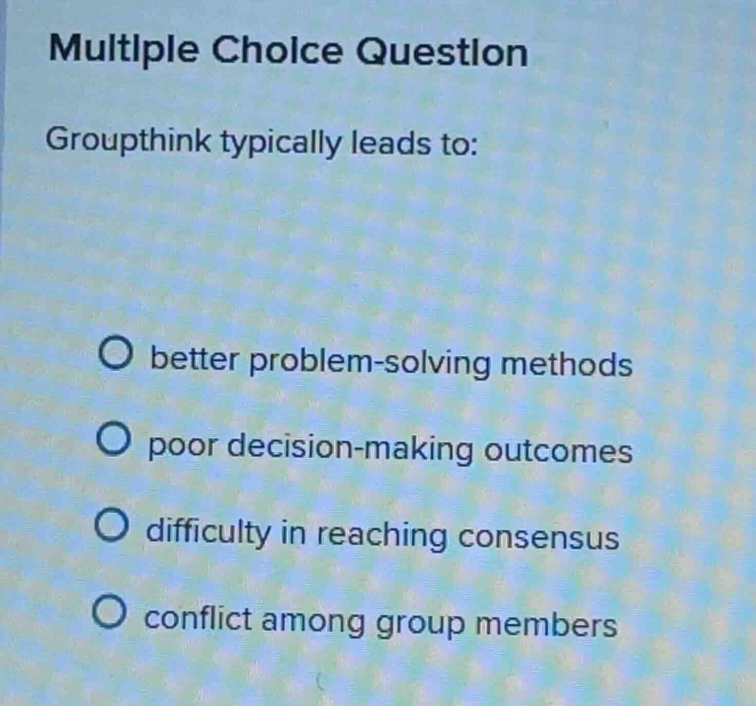 multiple choice question groupthink typically leads to: - better proble…