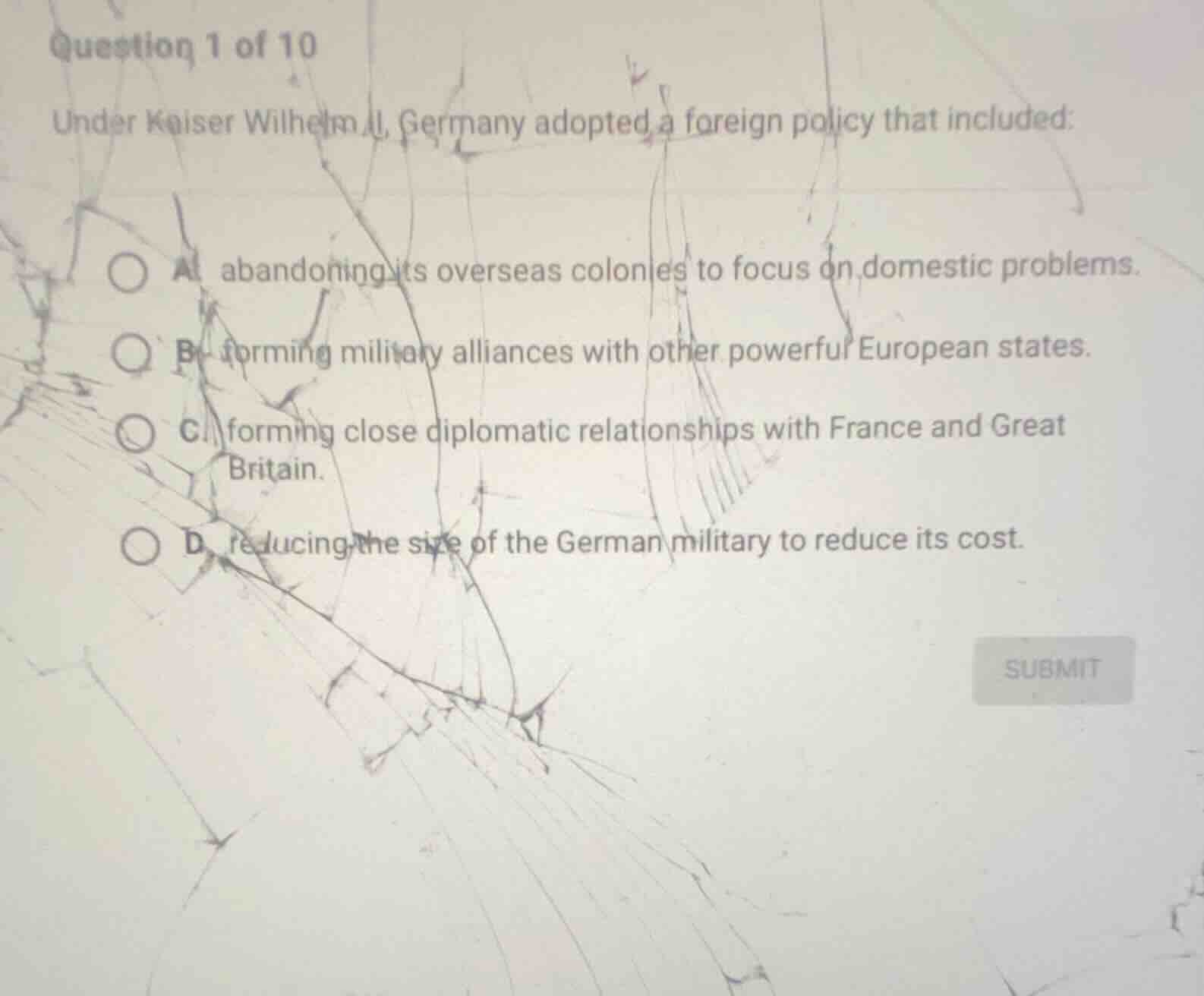 question 1 of 10 under kaiser wilhelm ii, germany adopted a foreign pol…