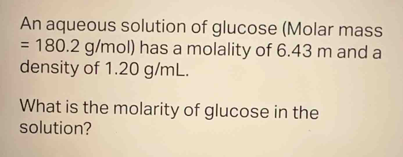 an aqueous solution of glucose (molar mass = 180.2 g/mol) has a molalit…
