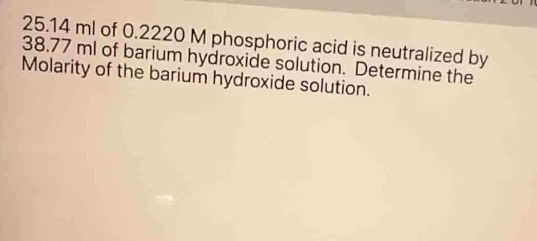 25.14 ml of 0.2220 m phosphoric acid is neutralized by 38.77 ml of bari…