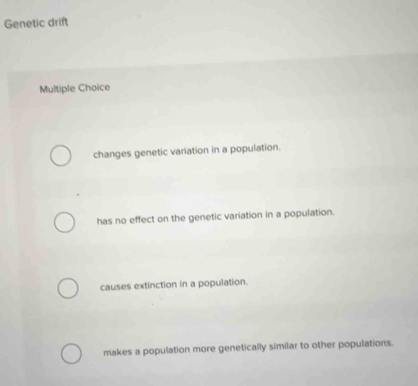 genetic drift multiple choice ○ changes genetic variation in a populati…